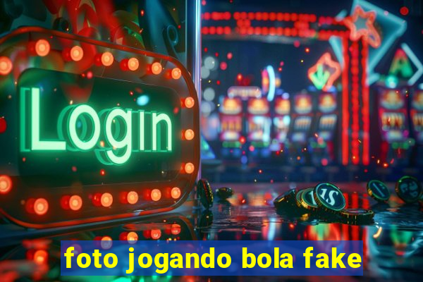 foto jogando bola fake